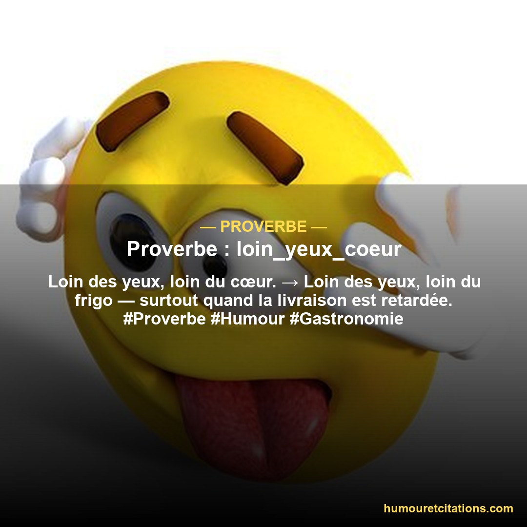 Proverbe : loin_yeux_coeur
